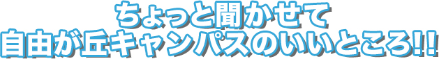 ちょっと聞かせて自由が丘キャンパスのいいところ！！